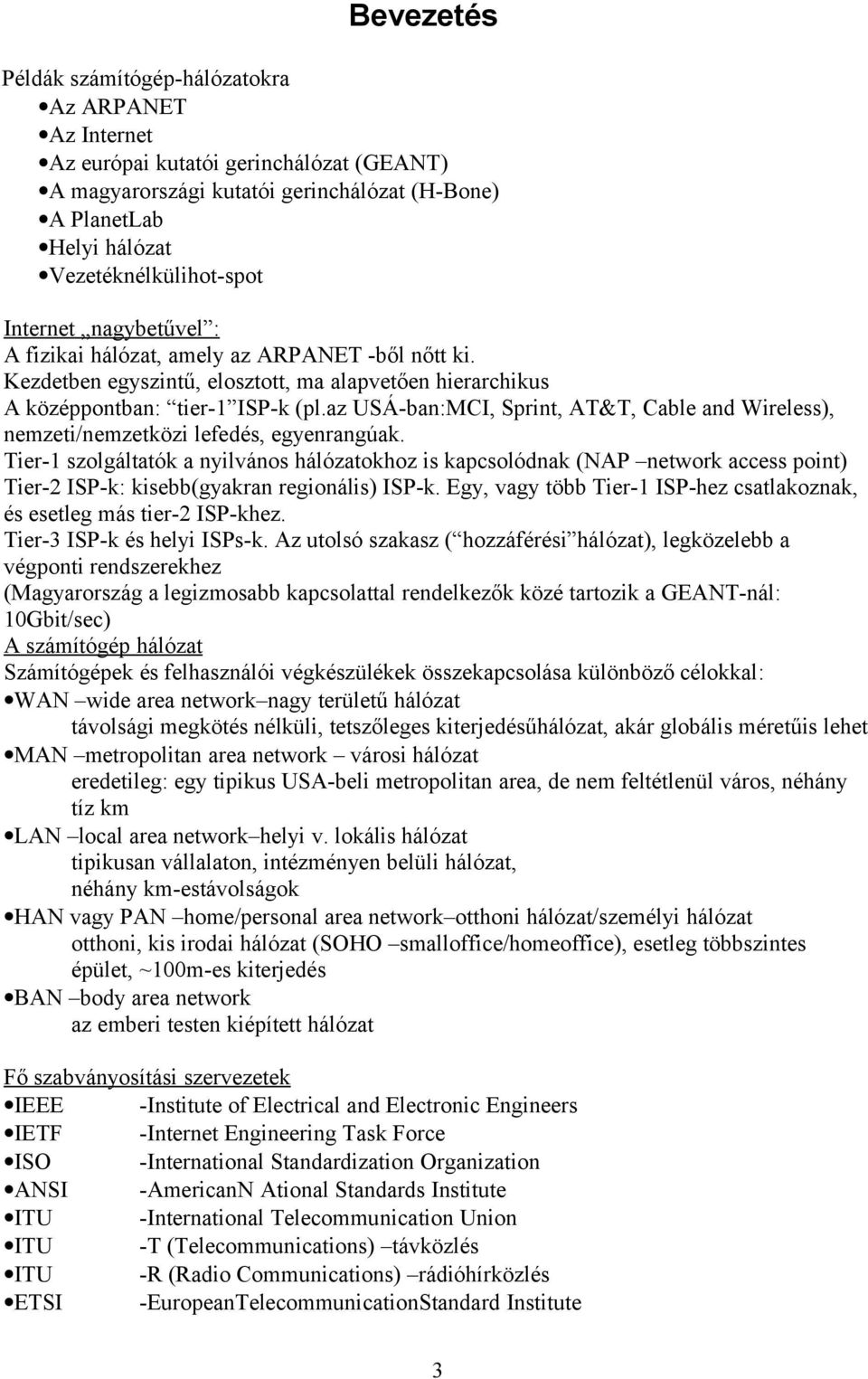 az USÁ-ban:MCI, Sprint, AT&T, Cable and Wireless), nemzeti/nemzetközi lefedés, egyenrangúak.