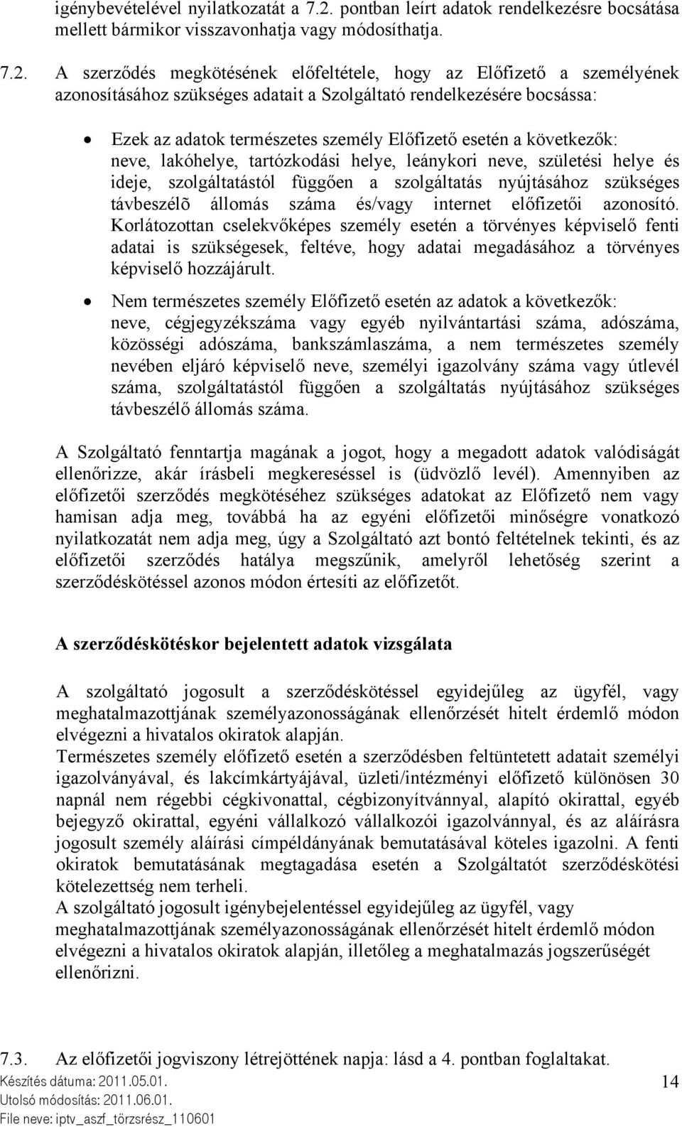 A szerződés megkötésének előfeltétele, hogy az Előfizető a személyének azonosításához szükséges adatait a Szolgáltató rendelkezésére bocsássa: Ezek az adatok természetes személy Előfizető esetén a