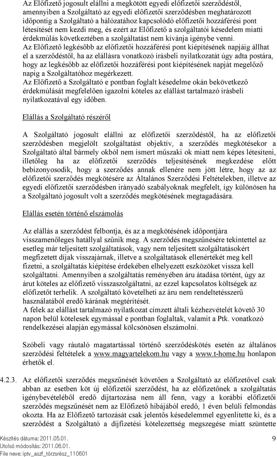 Az Előfizető legkésőbb az előfizetői hozzáférési pont kiépítésének napjáig állhat el a szerződéstől, ha az elállásra vonatkozó írásbeli nyilatkozatát úgy adta postára, hogy az legkésőbb az előfizetői