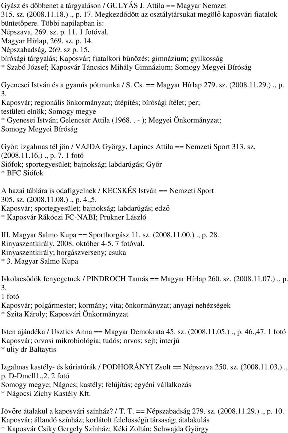 bírósági tárgyalás; Kaposvár; fiatalkori bűnözés; gimnázium; gyilkosság * Szabó József; Kaposvár Táncsics Mihály Gimnázium; Somogy Megyei Bíróság Gyenesei István és a gyanús pótmunka / S. Cs.