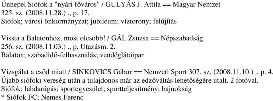 )., p. Utazásm. 2. Balaton; szabadidő-felhasználás; vendéglátóipar Vizsgálat a csőd miatt / SINKOVICS Gábor == Nemzeti Sport 307. sz. (2008.11.10.