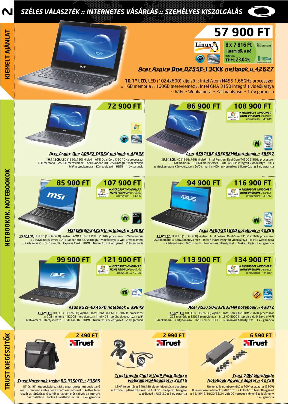 900 FT 108 900 FT netbookok, notebookok rendszerrel :: 43409 Acer Aspire One AO522-C5DKK netbook :: 42628 Acer AS5736Z-453G32MN notebook :: 38597 10,1 LCD, LED (1280x720) kijelző :: AMD Dual-Core