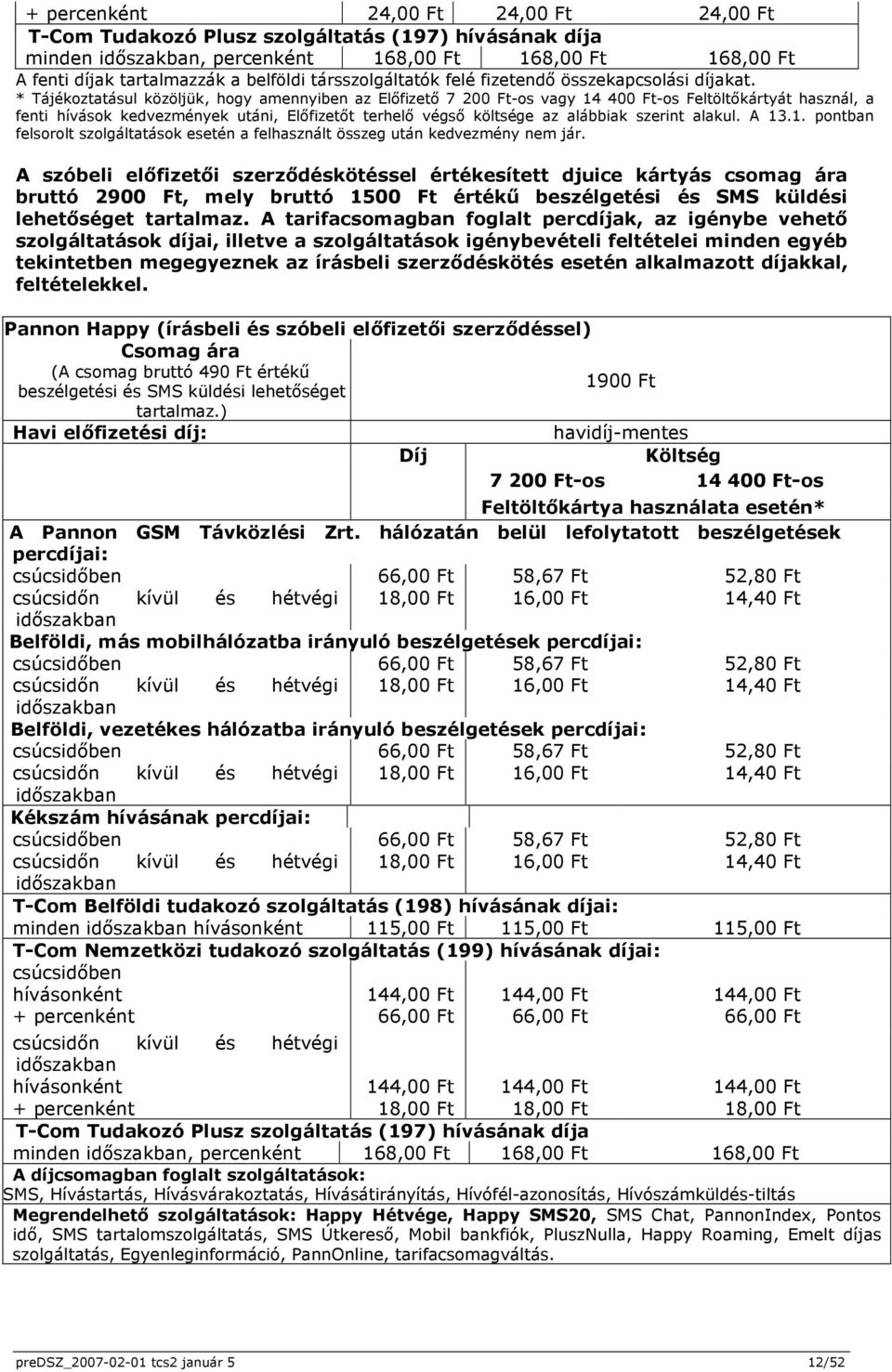 * Tájékoztatásul közöljük, hogy amennyiben az Előfizető 7 200 Ft-os vagy 14 400 Ft-os Feltöltőkártyát használ, a fenti hívások kedvezmények utáni, Előfizetőt terhelő végső költsége az alábbiak