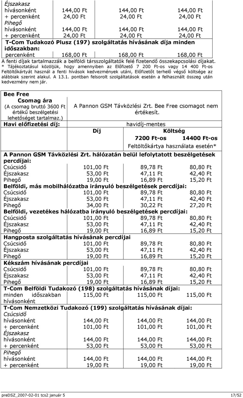 * Tájékoztatásul közöljük, hogy amennyiben az Előfizető 7 200 Ft-os vagy 14 400 Ft-os Feltöltőkártyát használ a fenti hívások kedvezmények utáni, Előfizetőt terhelő végső költsége az alábbiak szerint