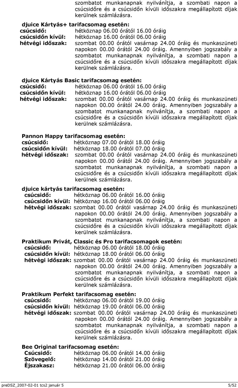 djuice Kártyás Basic tarifacsomag esetén: csúcsidő: hétköznap 06. Pannon Happy tarifacsomag esetén: csúcsidő: hétköznap 07.00 órától 18.00 óráig csúcsidőn kívül: hétköznap 18.00 órától 07.