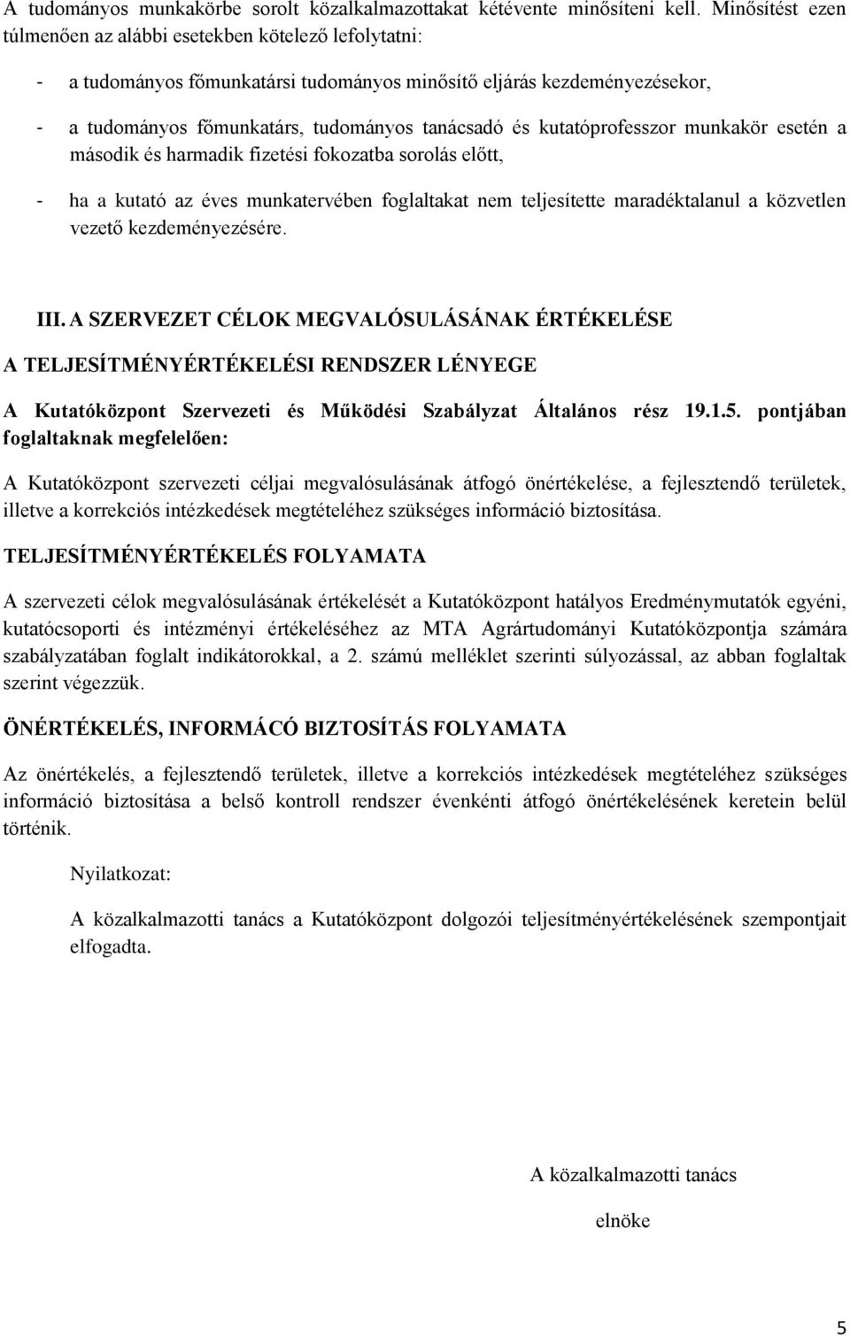 kutatóprofesszor munkakör esetén a második és harmadik fizetési fokozatba sorolás előtt, - ha a kutató az éves munkatervében foglaltakat nem teljesítette maradéktalanul a közvetlen vezető