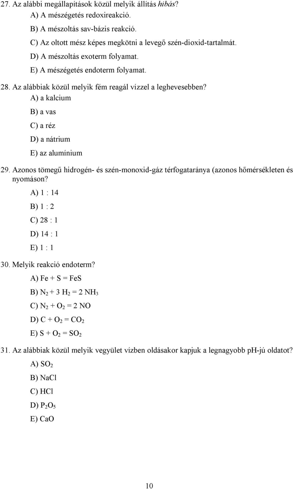 Azonos tömegű hidrogén- és szén-monoxid-gáz térfogataránya (azonos hőmérsékleten és nyomáson? A) 1 : 14 B) 1 : 2 C) 28 : 1 D) 14 : 1 E) 1 : 1 0. Melyik reakció endoterm?