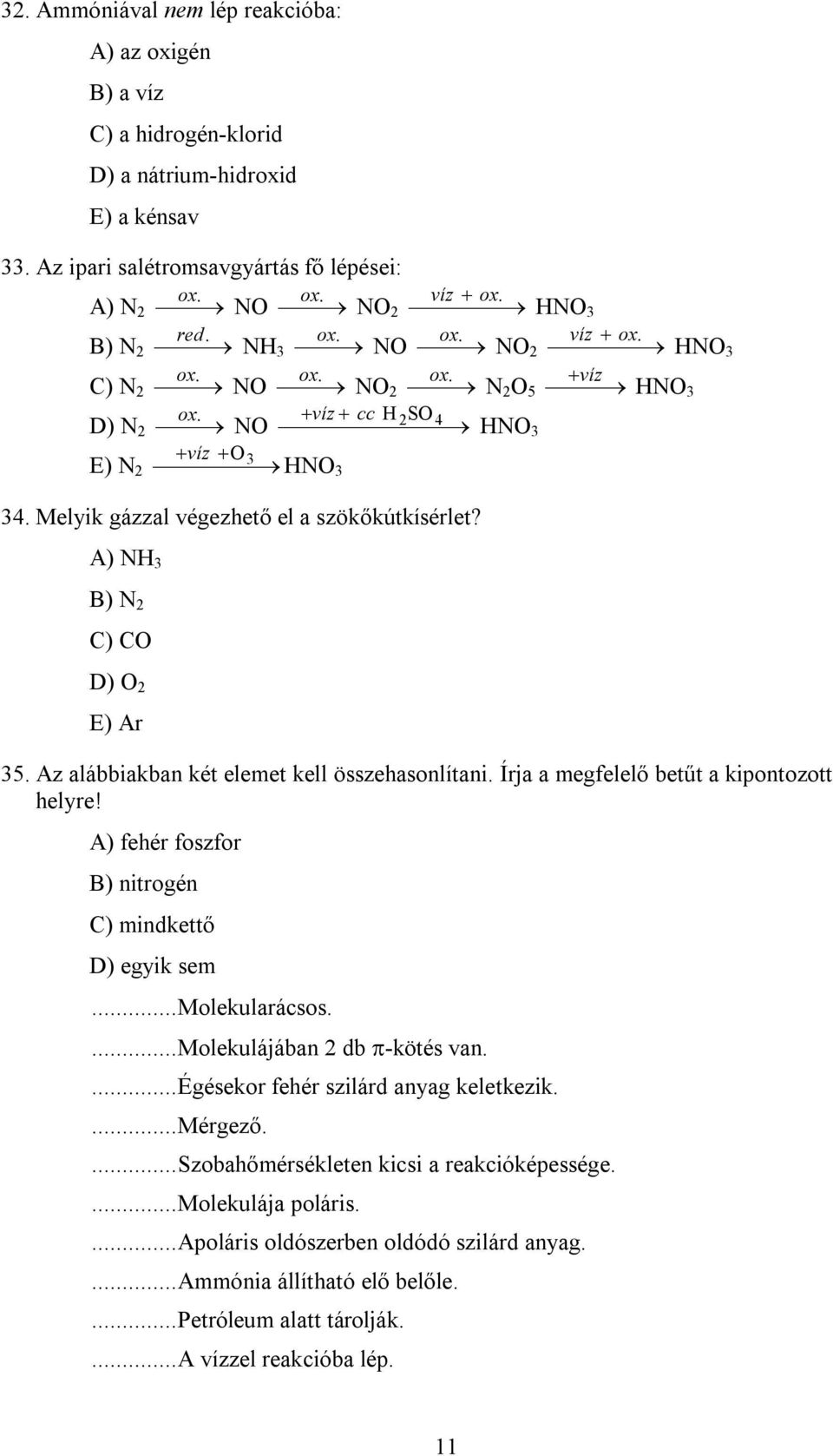 A) NH B) N 2 C) CO D) O 2 E) Ar 5. Az alábbiakban két elemet kell összehasonlítani. Írja a megfelelő betűt a kipontozott helyre! A) fehér foszfor B) nitrogén C) mindkettő D) egyik sem... Molekularácsos.