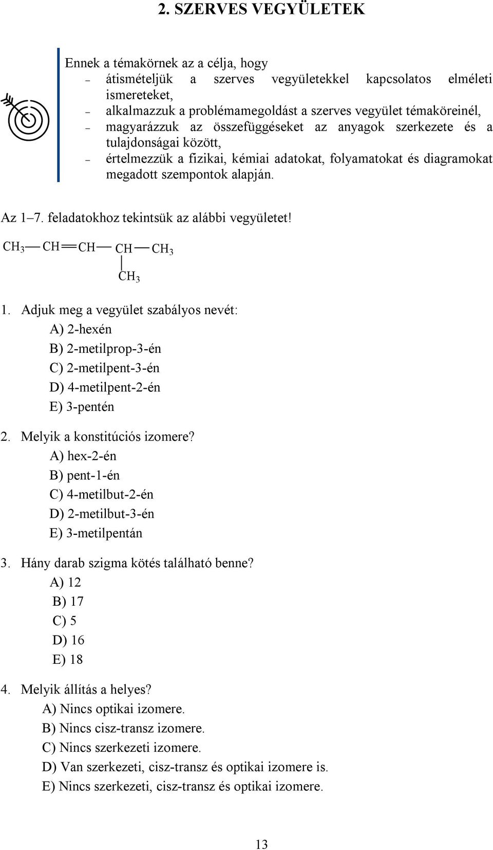 feladatokhoz tekintsük az alábbi vegyületet! CH CH CH CH CH CH 1. Adjuk meg a vegyület szabályos nevét: A) 2-hexén B) 2-metilprop--én C) 2-metilpent--én D) 4-metilpent-2-én E) -pentén 2.