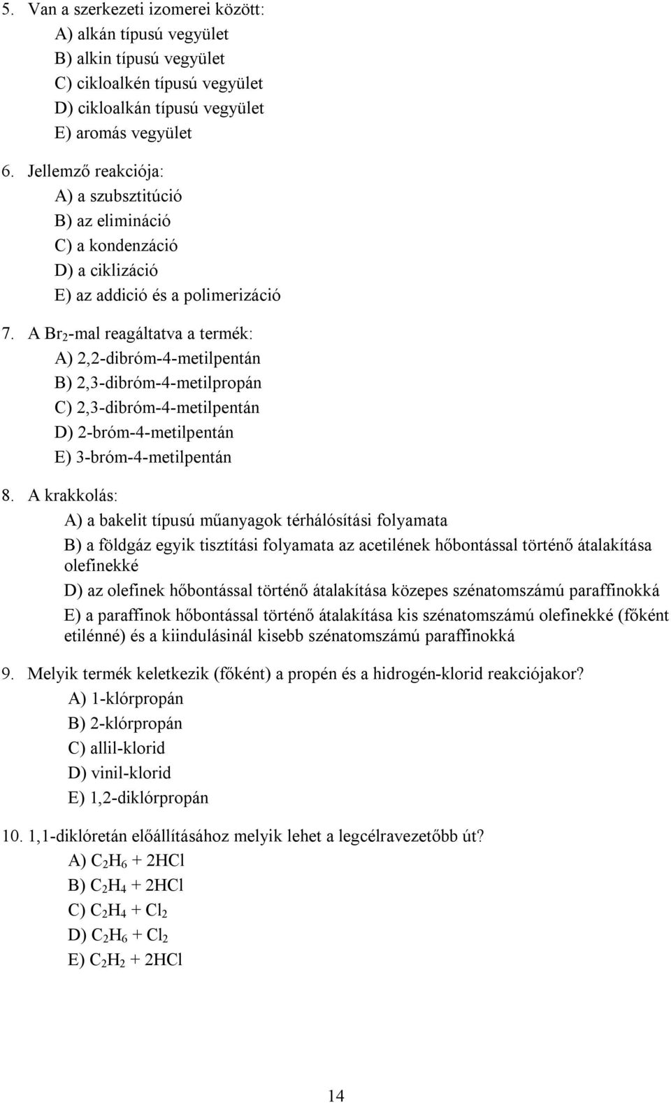 A Br 2 -mal reagáltatva a termék: A) 2,2-dibróm-4-metilpentán B) 2,-dibróm-4-metilpropán C) 2,-dibróm-4-metilpentán D) 2-bróm-4-metilpentán E) -bróm-4-metilpentán 8.