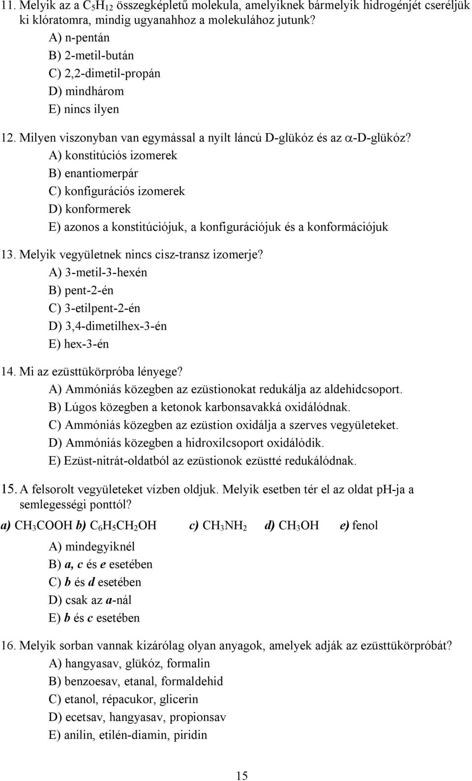 A) konstitúciós izomerek B) enantiomerpár C) konfigurációs izomerek D) konformerek E) azonos a konstitúciójuk, a konfigurációjuk és a konformációjuk 1. Melyik vegyületnek nincs cisz-transz izomerje?