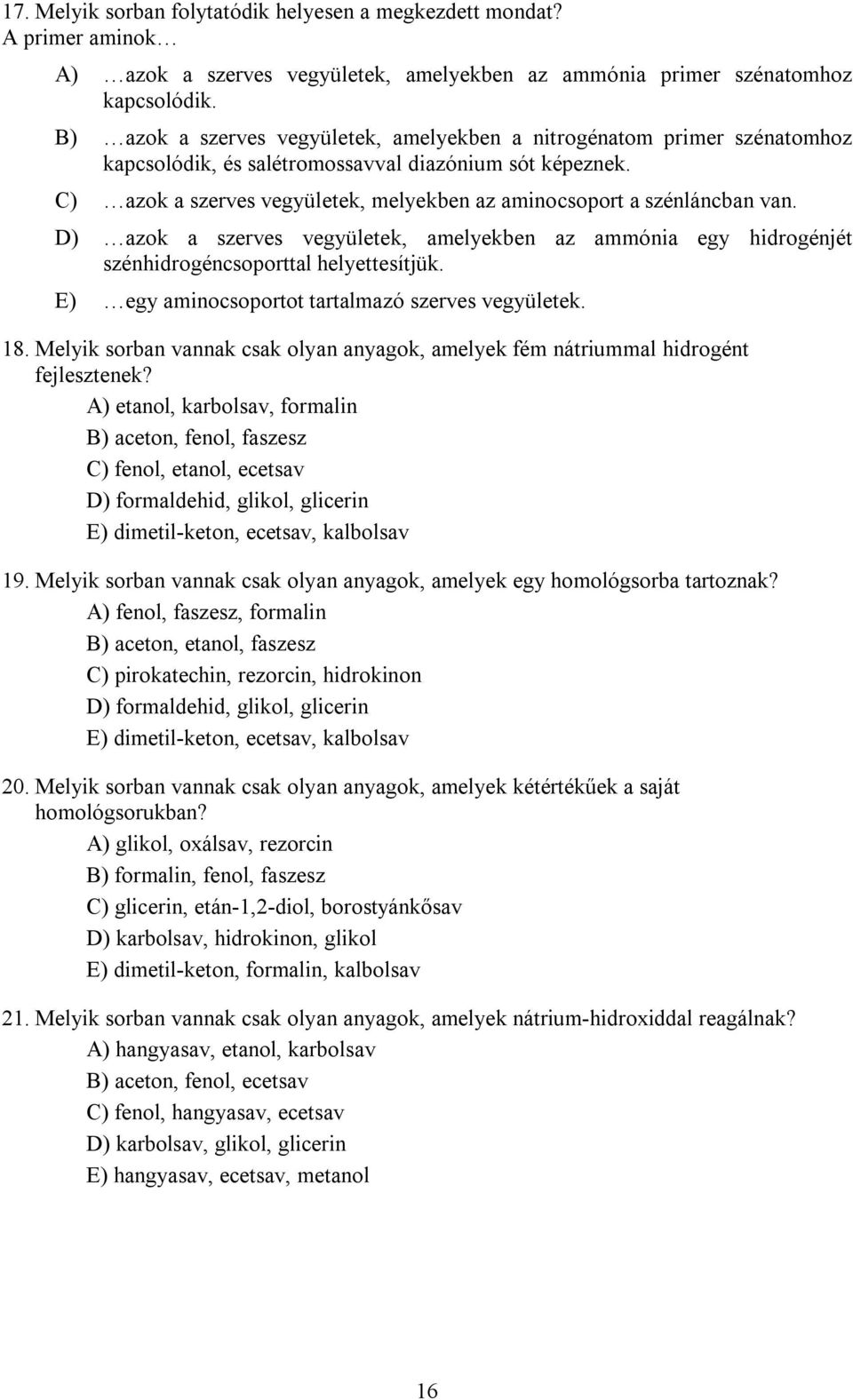 C) azok a szerves vegyületek, melyekben az aminocsoport a szénláncban van. D) azok a szerves vegyületek, amelyekben az ammónia egy hidrogénjét szénhidrogéncsoporttal helyettesítjük.