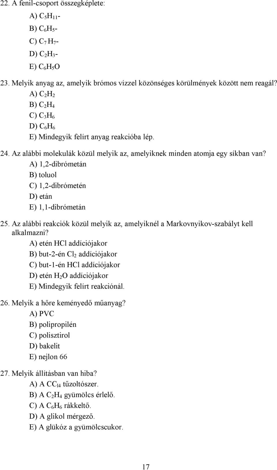 A) 1,2-dibrómetán B) toluol C) 1,2-dibrómetén D) etán E) 1,1-dibrómetán 25. Az alábbi reakciók közül melyik az, amelyiknél a Markovnyikov-szabályt kell alkalmazni?