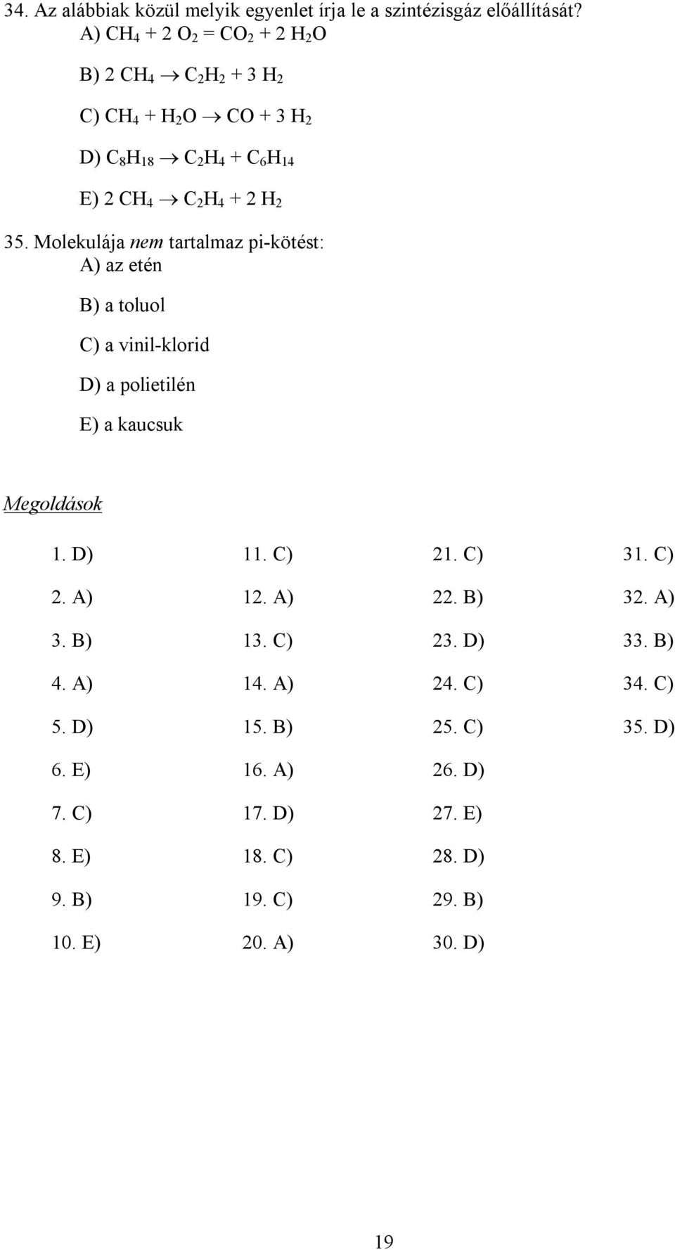 5. Molekulája nem tartalmaz pi-kötést: A) az etén B) a toluol C) a vinil-klorid D) a polietilén E) a kaucsuk Megoldások 1. D) 11. C) 21.