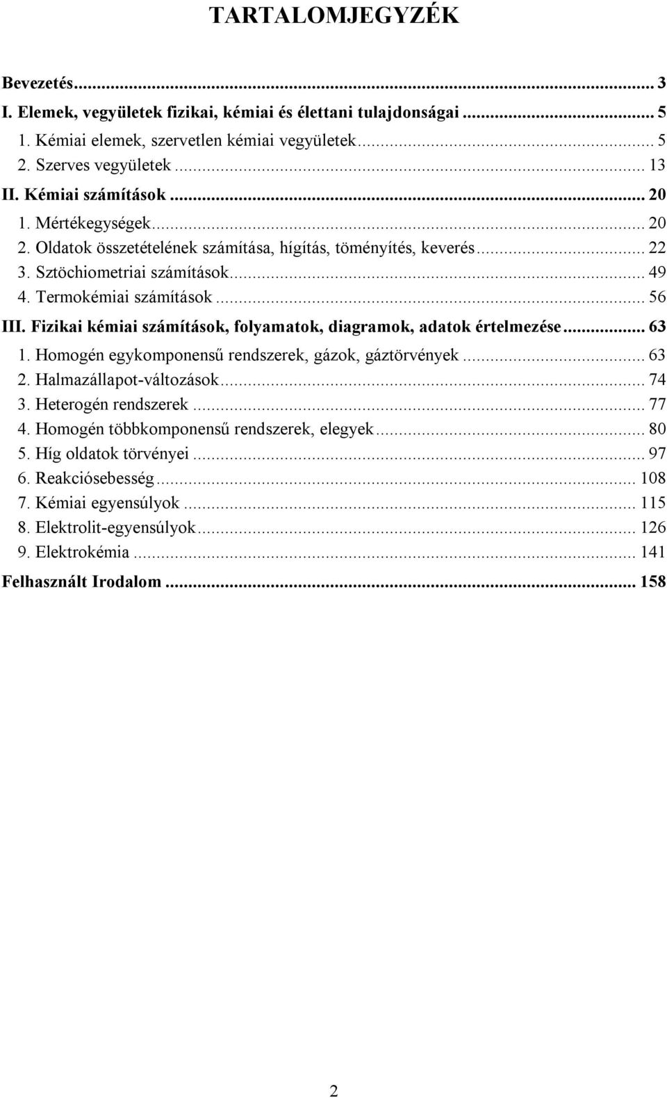 Fizikai kémiai számítások, folyamatok, diagramok, adatok értelmezése... 6 1. Homogén egykomponensű rendszerek, gázok, gáztörvények... 6 2. Halmazállapot-változások... 74. Heterogén rendszerek... 77 4.