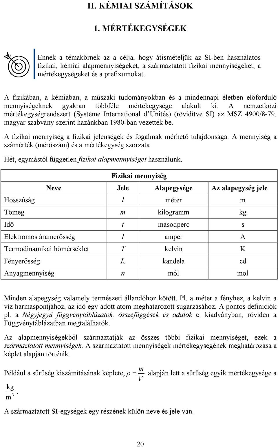 A fizikában, a kémiában, a műszaki tudományokban és a mindennapi életben előforduló mennyiségeknek gyakran többféle mértékegysége alakult ki.