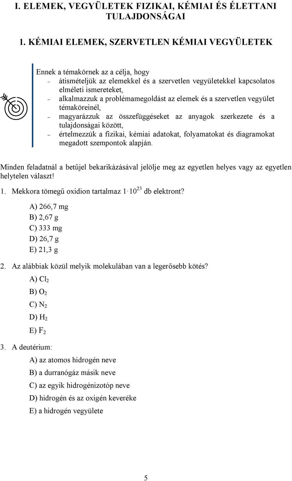 problémamegoldást az elemek és a szervetlen vegyület témaköreinél, magyarázzuk az összefüggéseket az anyagok szerkezete és a tulajdonságai között, értelmezzük a fizikai, kémiai adatokat, folyamatokat