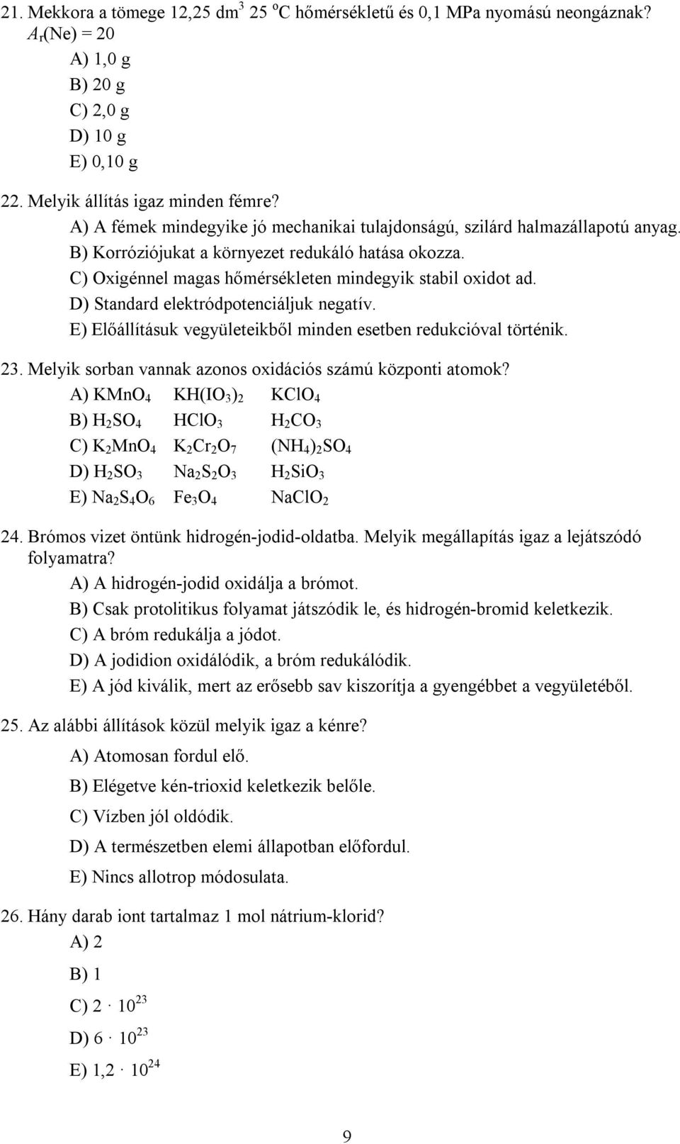 D) Standard elektródpotenciáljuk negatív. E) Előállításuk vegyületeikből minden esetben redukcióval történik. 2. Melyik sorban vannak azonos oxidációs számú központi atomok?