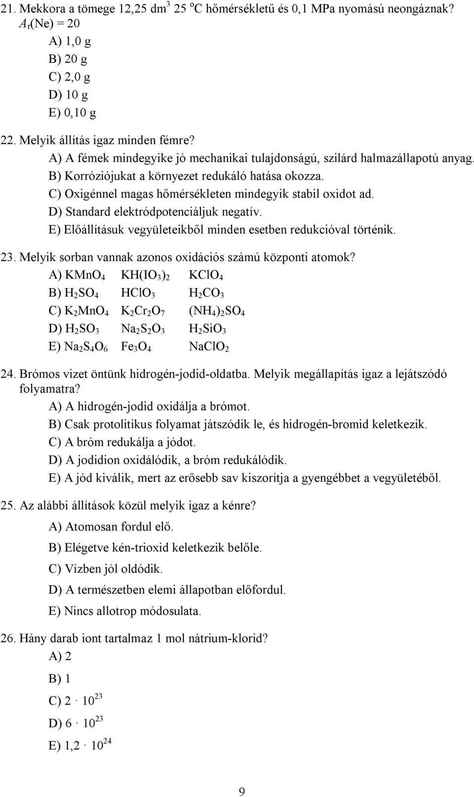 D) Standard elektródpotenciáljuk negatív. E) Előállításuk vegyületeikből minden esetben redukcióval történik. 2. Melyik sorban vannak azonos oxidációs számú központi atomok?