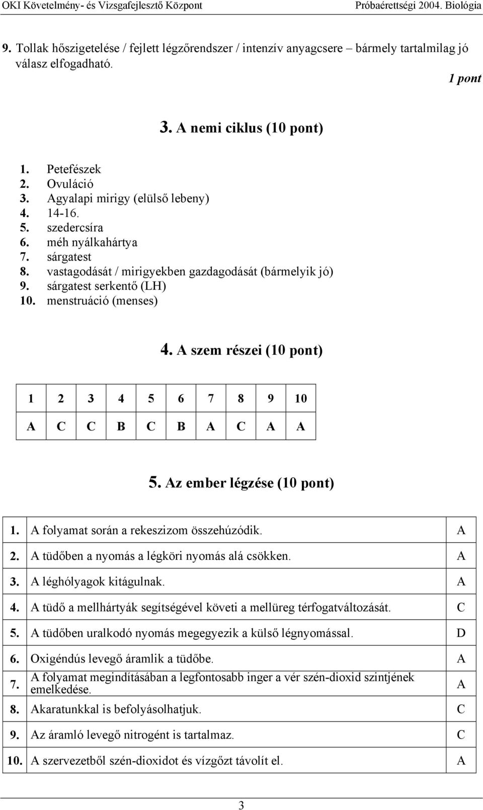 menstruáció (menses) 4. A szem részei (10 pont) 1 2 3 4 5 6 7 8 9 10 A C C B C B A C A A 5. Az ember légzése (10 pont) 1. A folyamat során a rekeszizom összehúzódik. A 2.