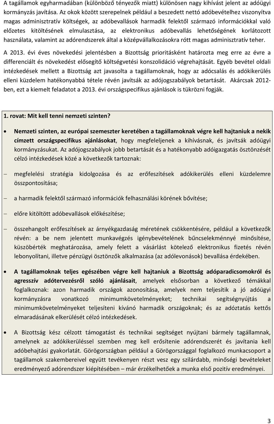 elmulasztása, az elektronikus adóbevallás lehetőségének korlátozott használata, valamint az adórendszerek által a középvállalkozásokra rótt magas adminisztratív teher. A 2013.
