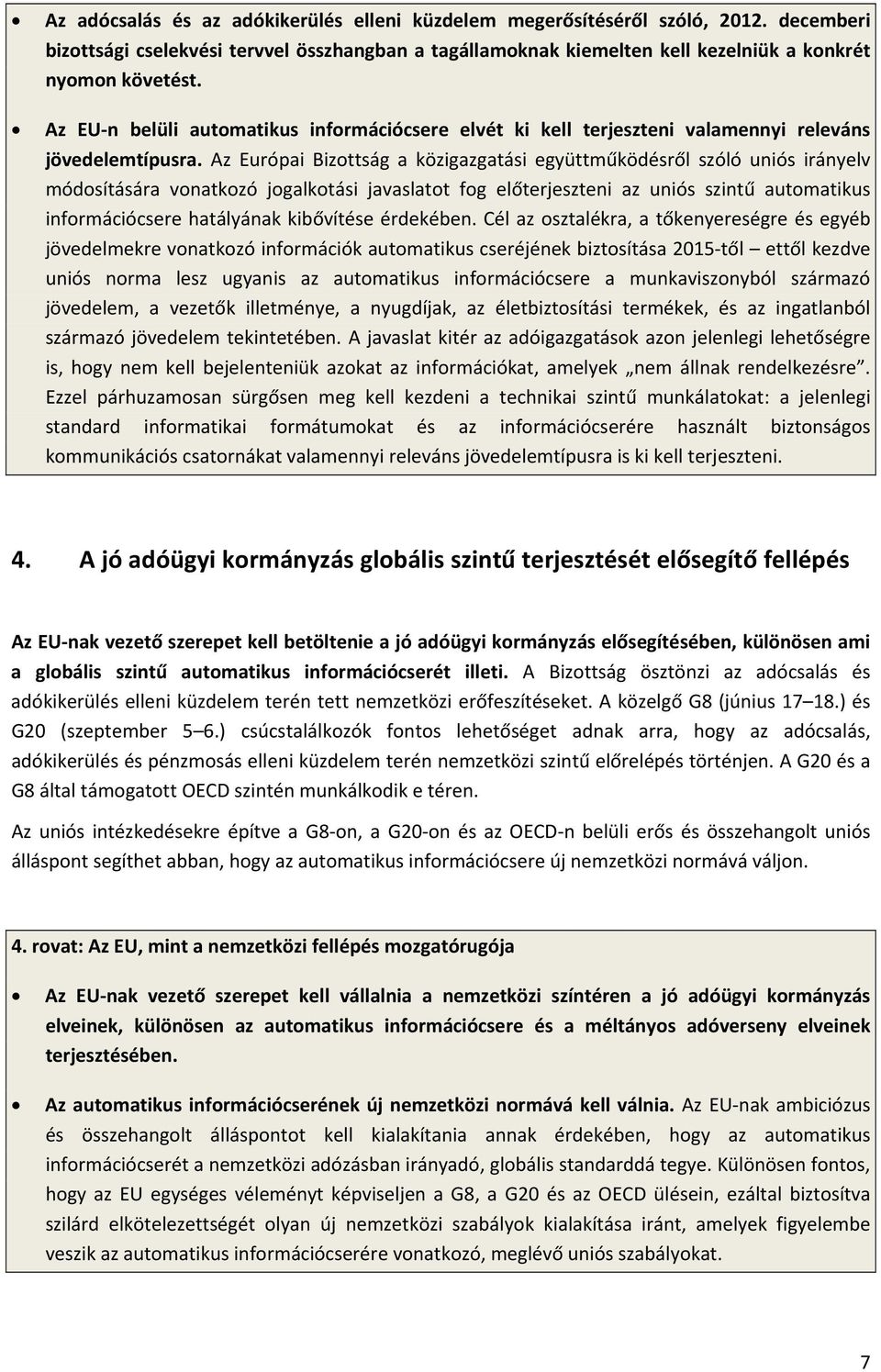 Az Európai Bizottság a közigazgatási együttműködésről szóló uniós irányelv módosítására vonatkozó jogalkotási javaslatot fog előterjeszteni az uniós szintű automatikus információcsere hatályának