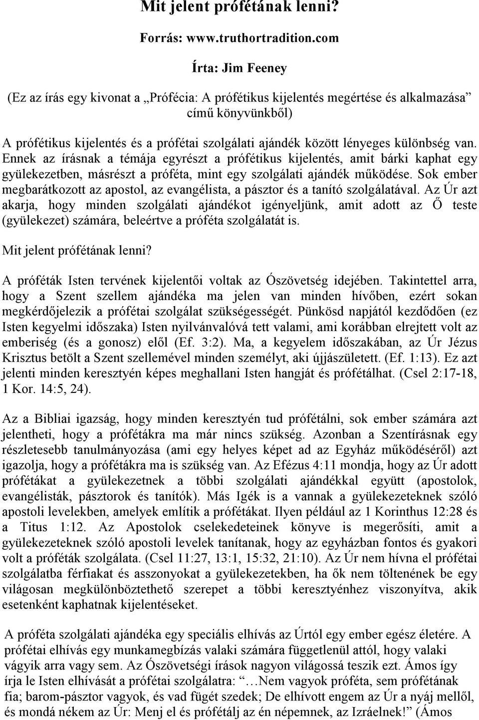 különbség van. Ennek az írásnak a témája egyrészt a prófétikus kijelentés, amit bárki kaphat egy gyülekezetben, másrészt a próféta, mint egy szolgálati ajándék mőködése.