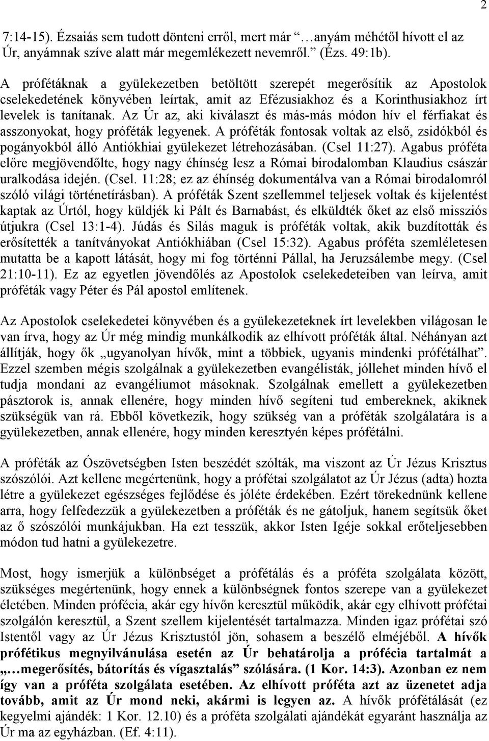 Az Úr az, aki kiválaszt és más-más módon hív el férfiakat és asszonyokat, hogy próféták legyenek.