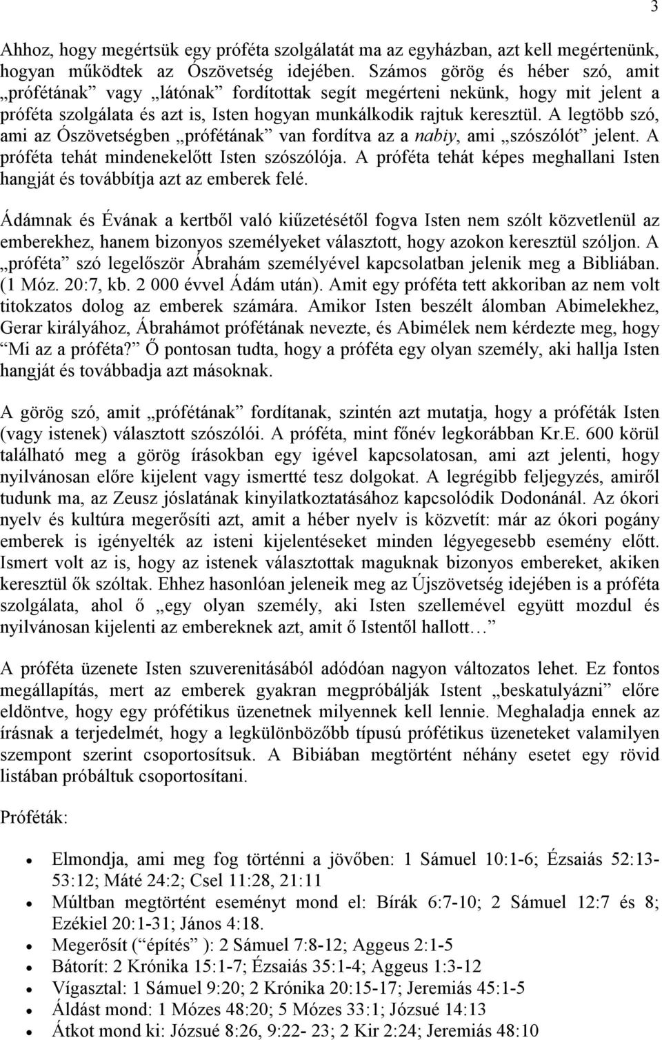 A legtöbb szó, ami az Ószövetségben prófétának van fordítva az a nabiy, ami szószólót jelent. A próféta tehát mindenekelıtt Isten szószólója.