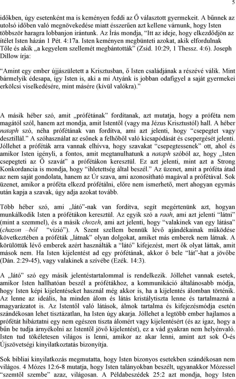 Az Írás mondja, Itt az ideje, hogy elkezdıdjön az ítélet Isten házán 1 Pét. 4:17a. Isten keményen megbünteti azokat, akik elfordulnak Tıle és akik a kegyelem szellemét megbántották (Zsid.