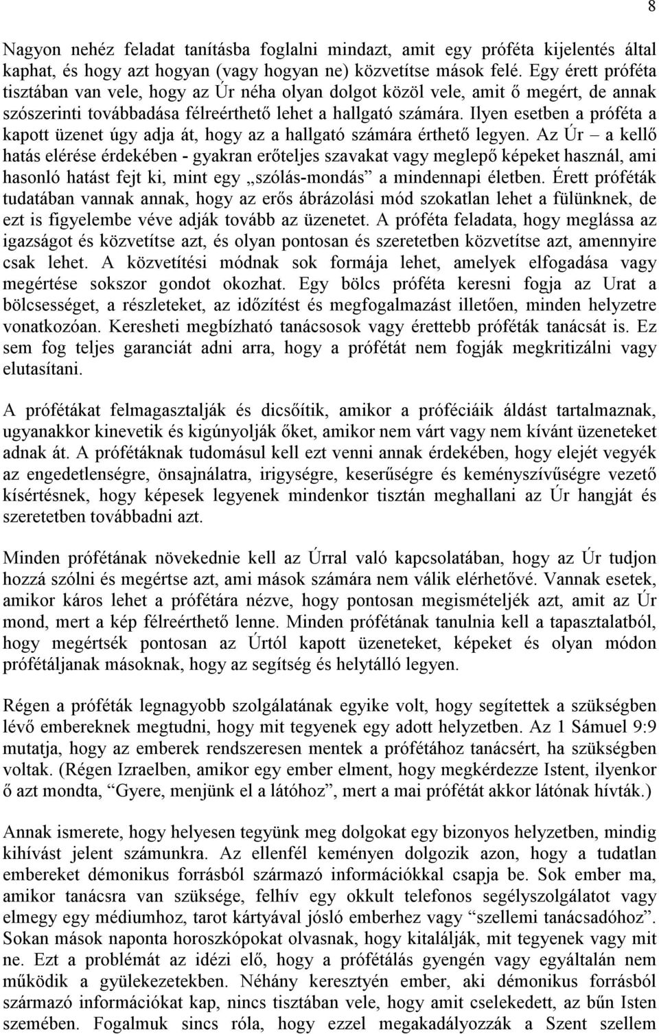 Ilyen esetben a próféta a kapott üzenet úgy adja át, hogy az a hallgató számára érthetı legyen.
