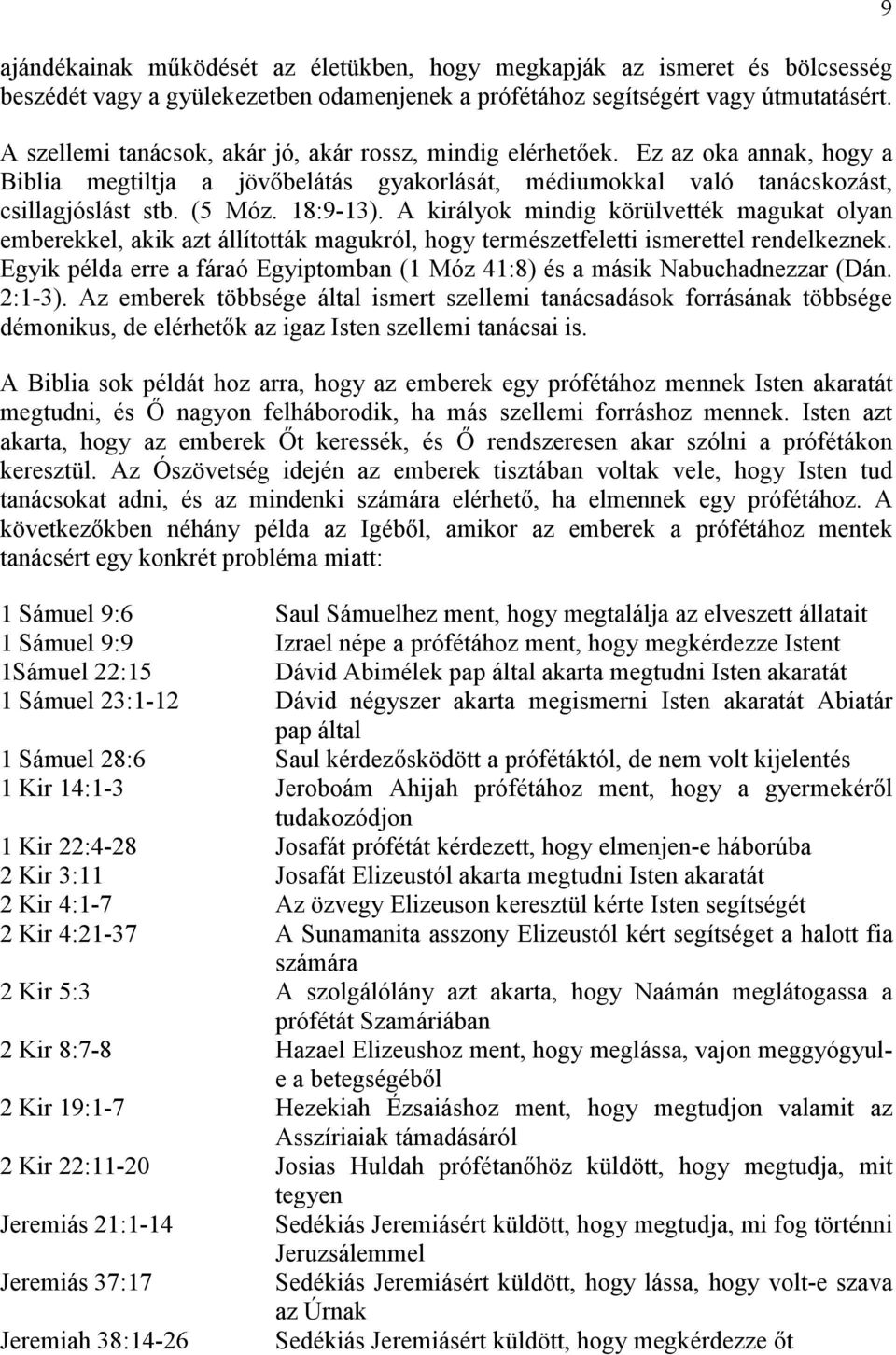 A királyok mindig körülvették magukat olyan emberekkel, akik azt állították magukról, hogy természetfeletti ismerettel rendelkeznek.