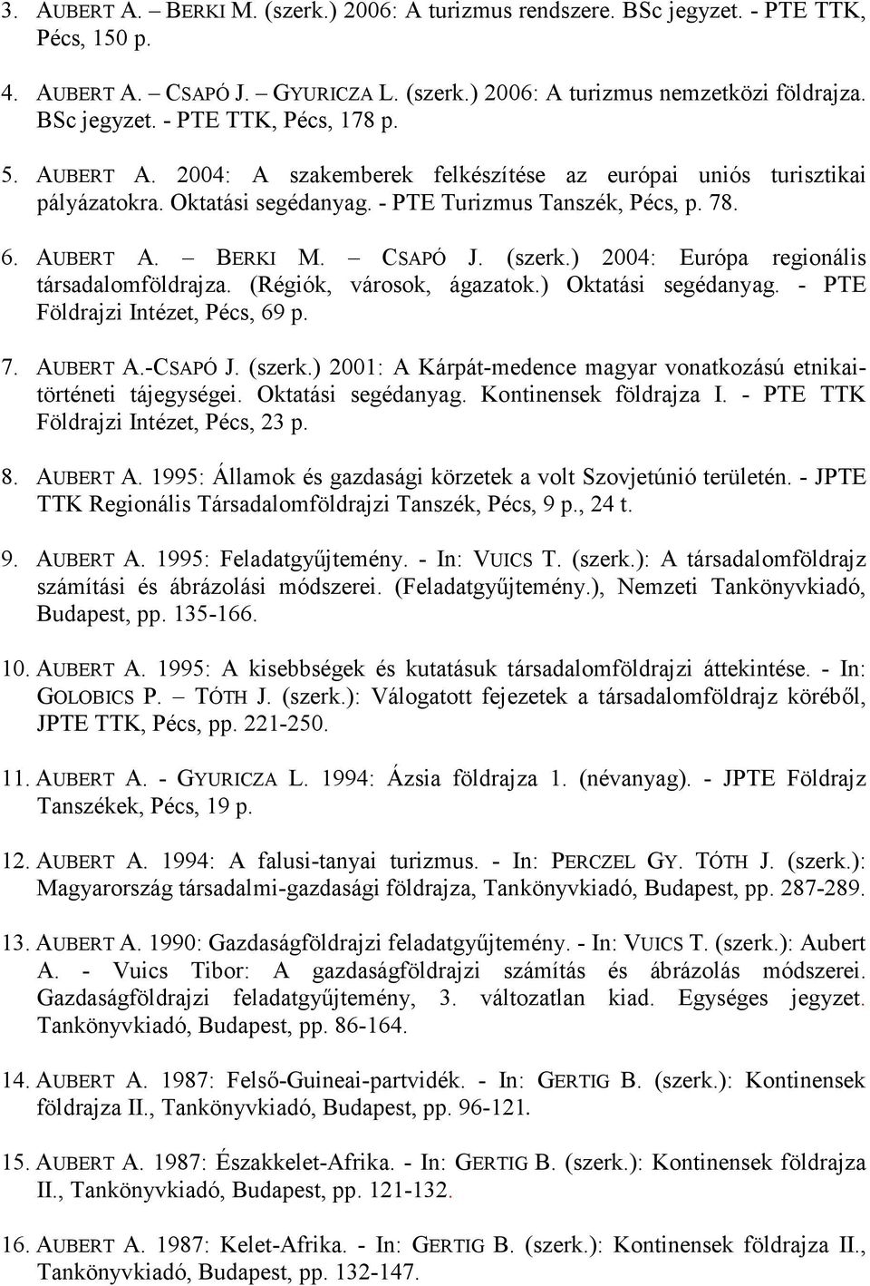 ) 2004: Európa regionális társadalomföldrajza. (Régiók, városok, ágazatok.) Oktatási segédanyag. - PTE Földrajzi Intézet, Pécs, 69 p. 7. AUBERT A.-CSAPÓ J. (szerk.