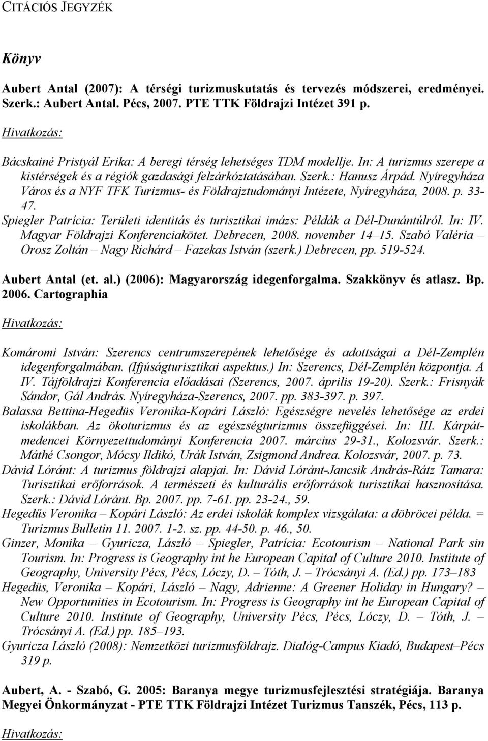 Nyíregyháza Város és a NYF TFK Turizmus- és Földrajztudományi Intézete, Nyíregyháza, 2008. p. 33-47. Spiegler Patrícia: Területi identitás és turisztikai imázs: Példák a Dél-Dunántúlról. In: IV.