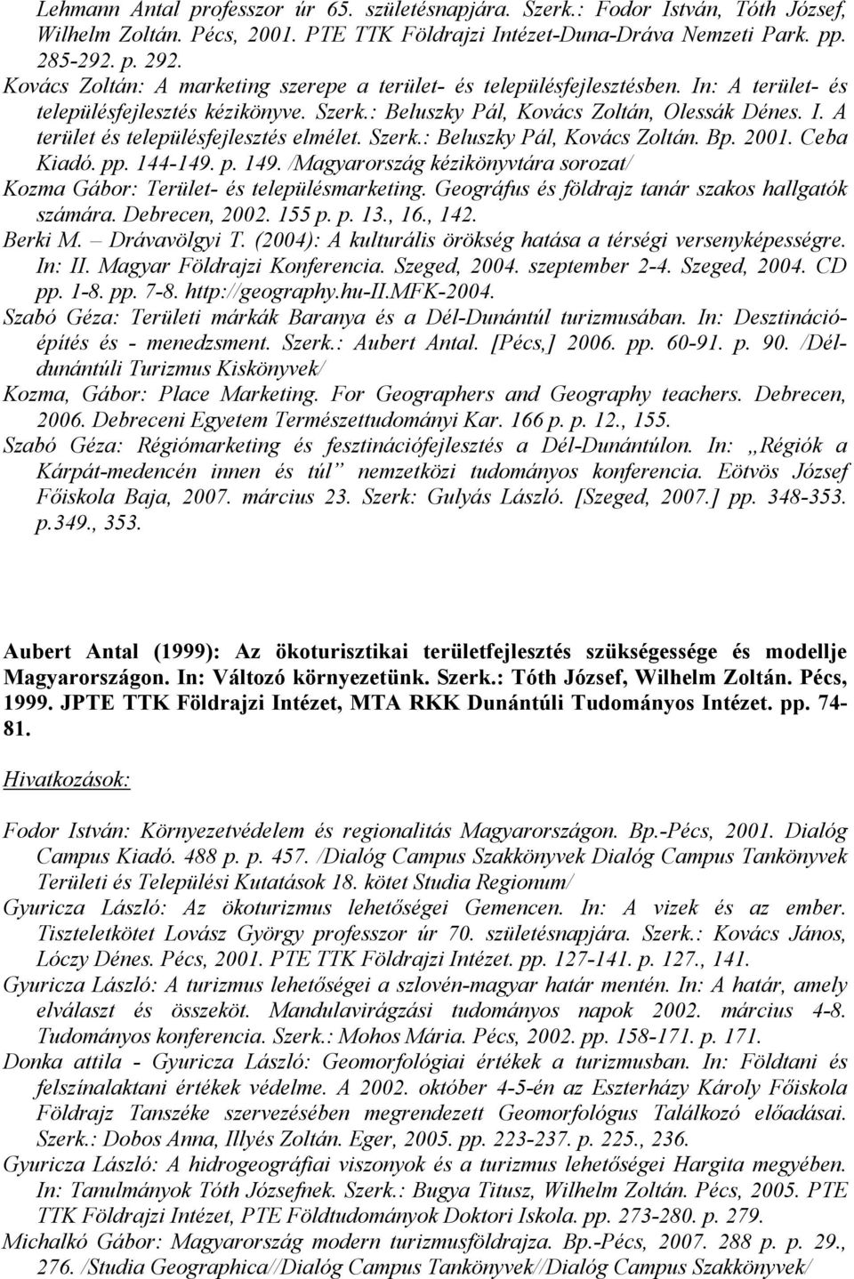 Szerk.: Beluszky Pál, Kovács Zoltán. Bp. 2001. Ceba Kiadó. pp. 144-149. p. 149. /Magyarország kézikönyvtára sorozat/ Kozma Gábor: Terület- és településmarketing.