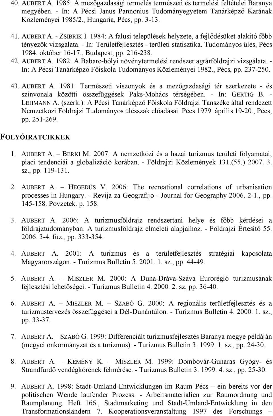 Tudományos ülés, Pécs 1984. október 16-17., Budapest, pp. 216-238. 42. AUBERT A. 1982: A Babarc-bólyi növénytermelési rendszer agrárföldrajzi vizsgálata.