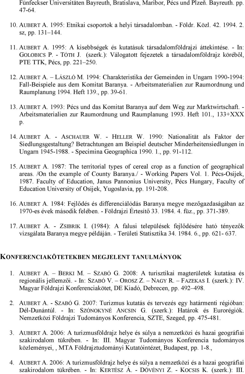 AUBERT A. LÁSZLÓ M. 1994: Charakteristika der Gemeinden in Ungarn 1990-1994: Fall-Beispiele aus dem Komitat Baranya. - Arbeitsmaterialien zur Raumordnung und Raumplanung 1994. Heft 139., pp. 39-61.