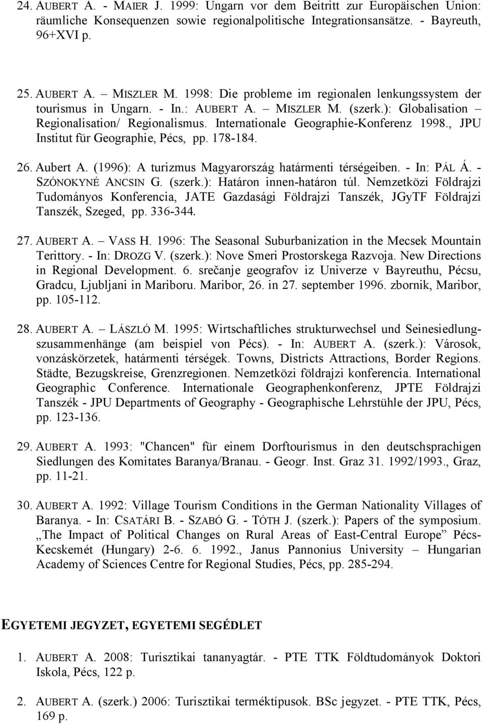 , JPU Institut für Geographie, Pécs, pp. 178-184. 26. Aubert A. (1996): A turizmus Magyarország határmenti térségeiben. - In: PÁL Á. - SZÓNOKYNÉ ANCSIN G. (szerk.): Határon innen-határon túl.