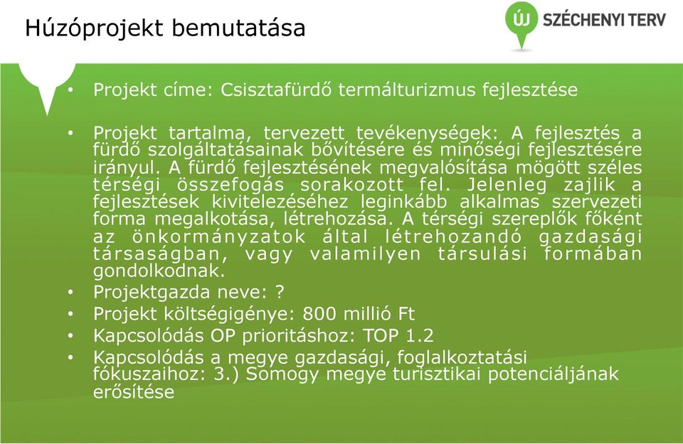 Jelenleg zajlik a fejlesztések kivitelezéséhez leginkább alkalmas szervezeti forma megalkotása, létrehozása.