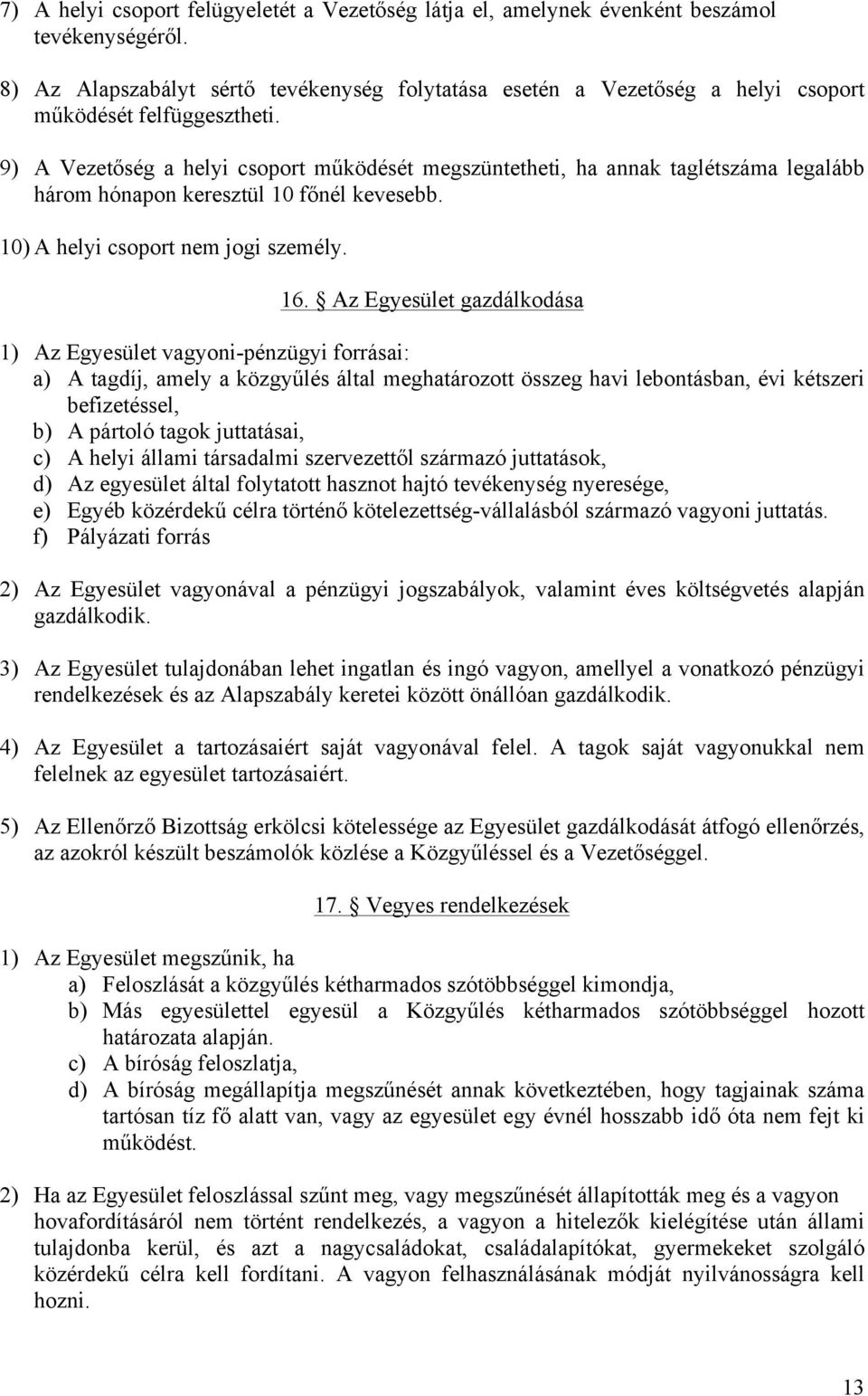 9) A Vezetőség a helyi csoport működését megszüntetheti, ha annak taglétszáma legalább három hónapon keresztül 10 főnél kevesebb. 10) A helyi csoport nem jogi személy. 16.