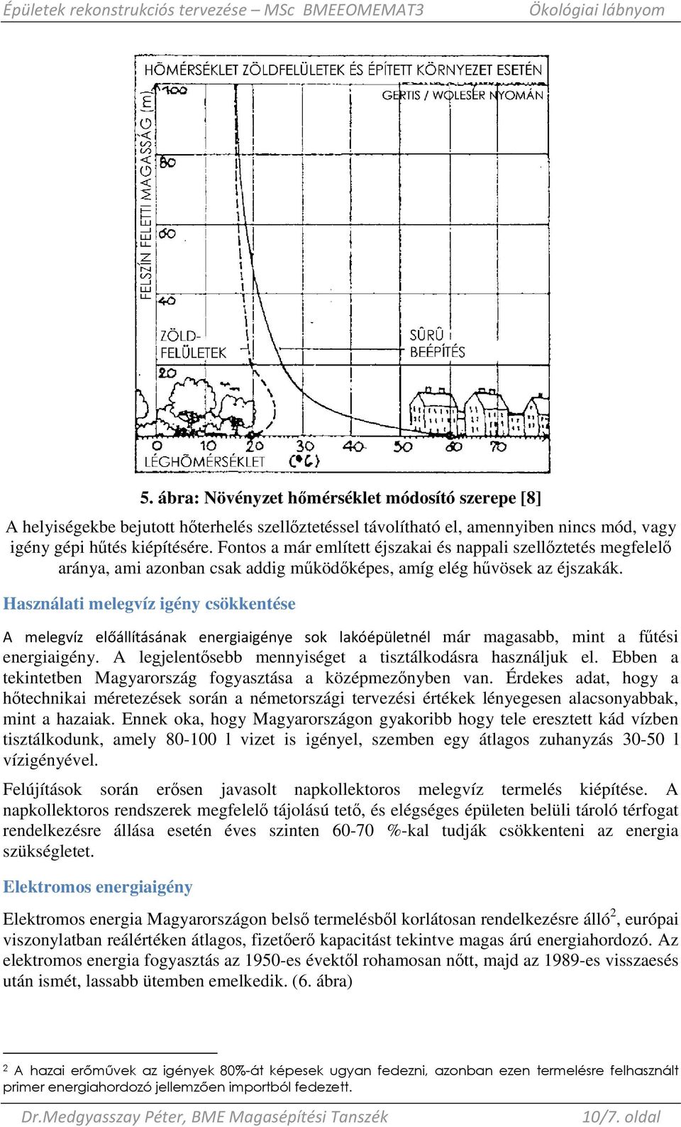 Használati melegvíz igény csökkentése A melegvíz előállításának energiaigénye sok lakóépületnél már magasabb, mint a főtési energiaigény. A legjelentısebb mennyiséget a tisztálkodásra használjuk el.
