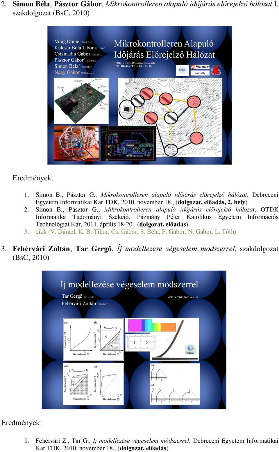 , Mikrokontrolleren alapuló időjárás előrejelző hálózat, Debreceni Egyetem Informatikai Kar TDK, 2010. november 18., (dolgozat, előadás, 2. hely) 2. Simon B., Pásztor G.