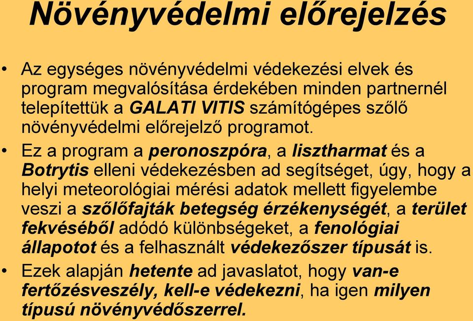 Ez a program a peronoszpóra, a lisztharmat és a Botrytis elleni védekezésben ad segítséget, úgy, hogy a helyi meteorológiai mérési adatok mellett figyelembe