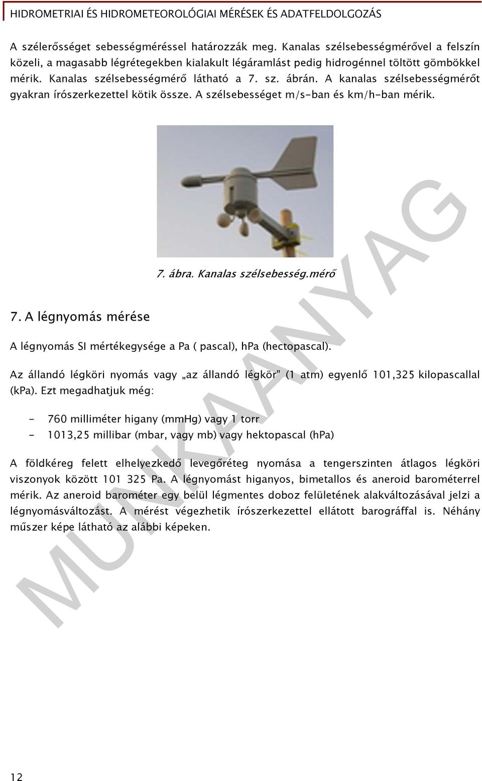 Kanalas szélsebesség.mérő A légnyomás SI mértékegysége a Pa ( pascal), hpa (hectopascal). Az állandó légköri nyomás vagy az állandó légkör (1 atm) egyenlő 101,325 kilopascallal (kpa).