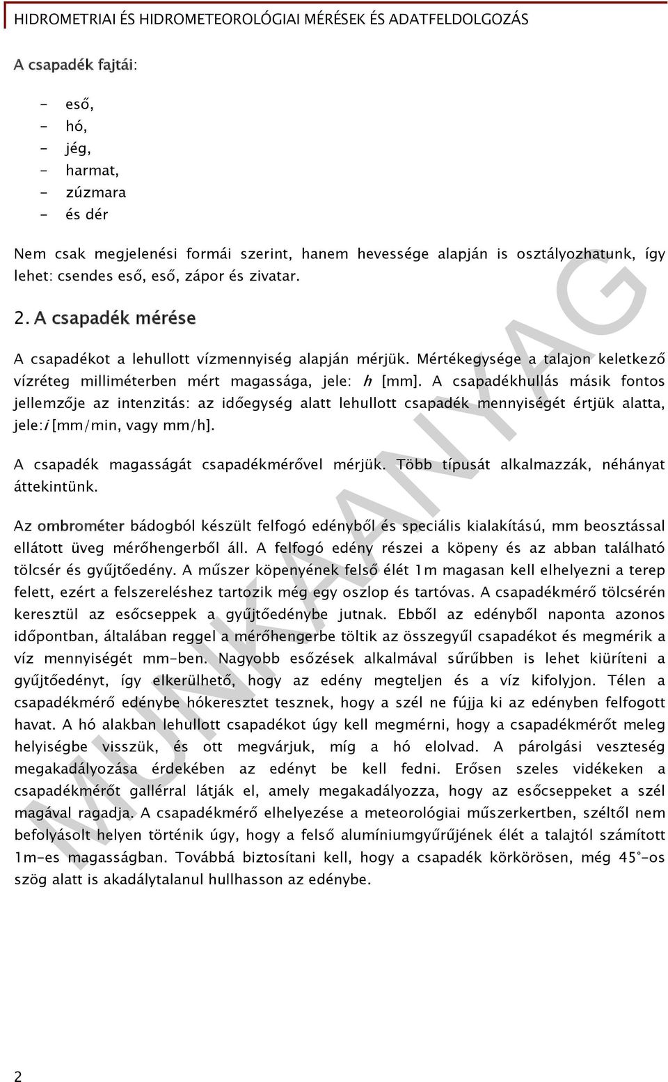 A csapadékhullás másik fontos jellemzője az intenzitás: az időegység alatt lehullott csapadék mennyiségét értjük alatta, jele:i [mm/min, vagy mm/h]. A csapadék magasságát csapadékmérővel mérjük.