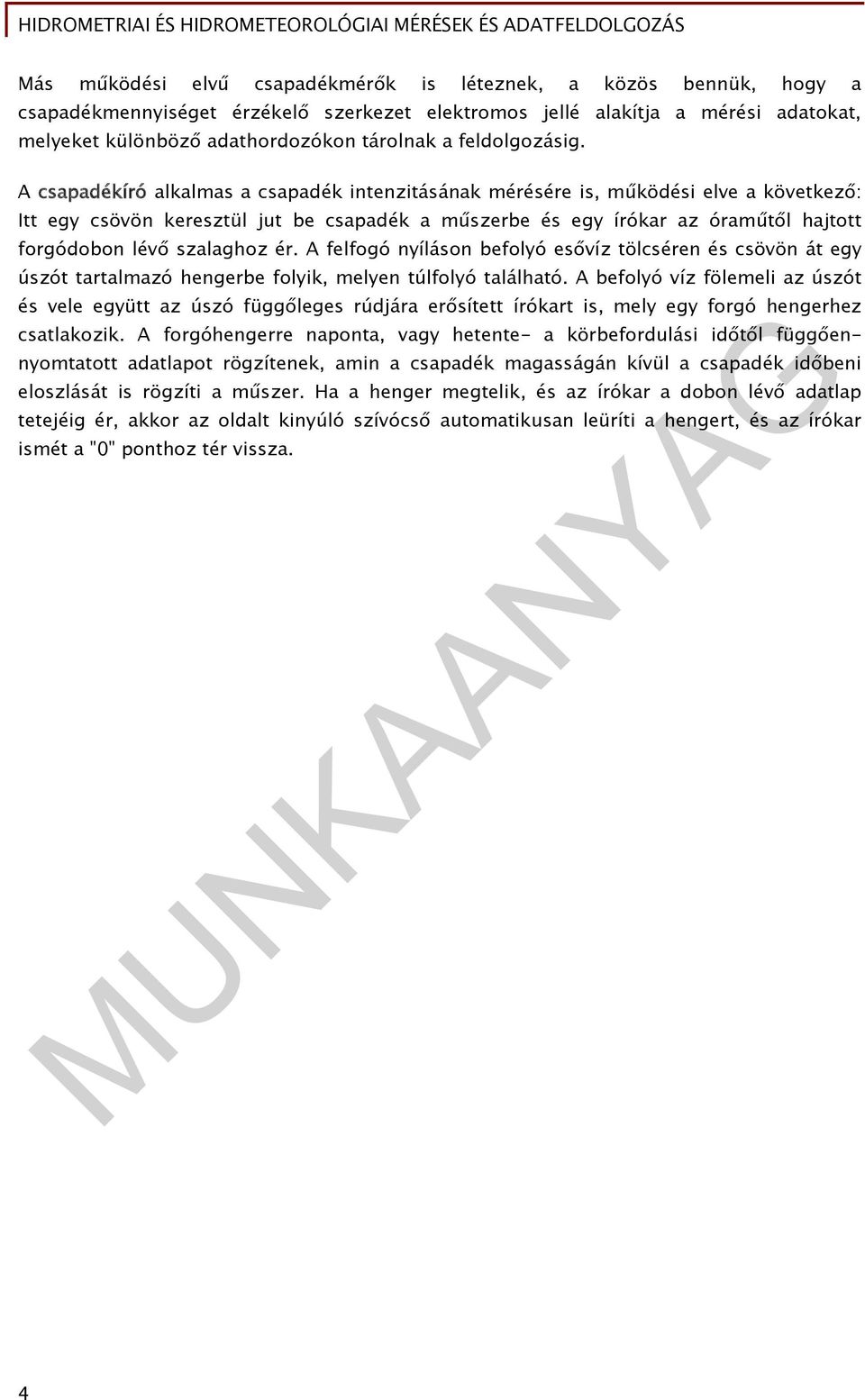 A csapadékíró alkalmas a csapadék intenzitásának mérésére is, működési elve a következő: Itt egy csövön keresztül jut be csapadék a műszerbe és egy írókar az óraműtől hajtott forgódobon lévő