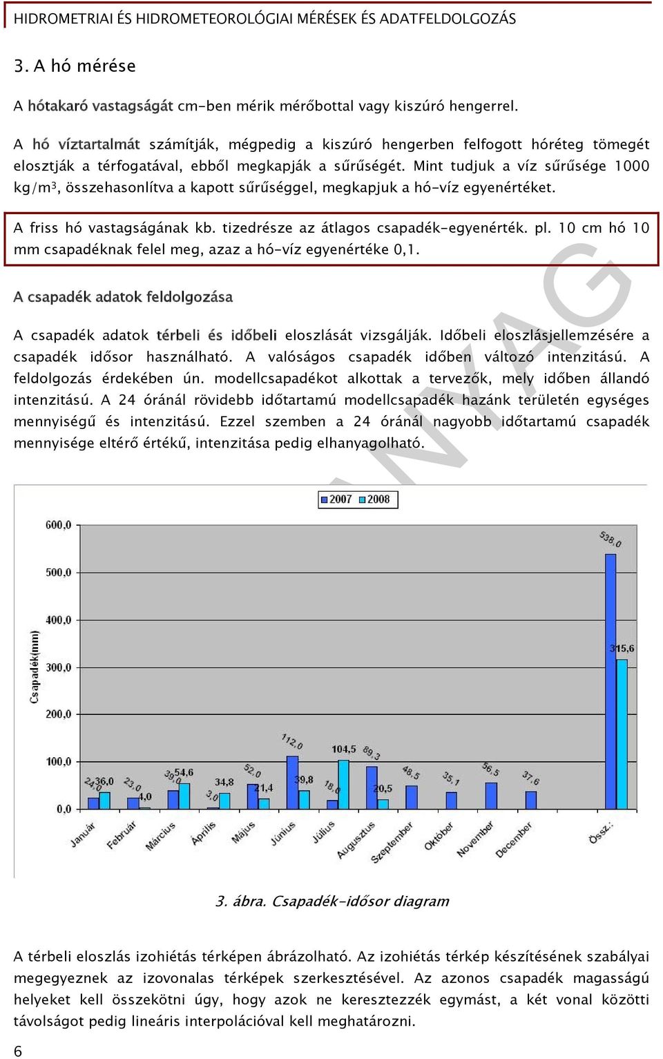 Mint tudjuk a víz sűrűsége 1000 kg/m 3, összehasonlítva a kapott sűrűséggel, megkapjuk a hó-víz egyenértéket. A friss hó vastagságának kb. tizedrésze az átlagos csapadék-egyenérték. pl.