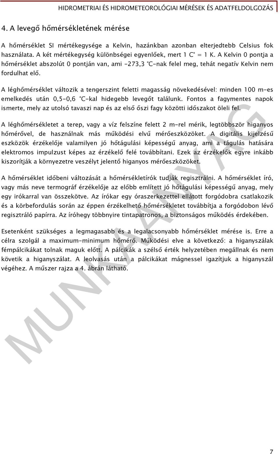 A léghőmérséklet változik a tengerszint feletti magasság növekedésével: minden 100 m-es emelkedés után 0,5-0,6 C-kal hidegebb levegőt találunk.