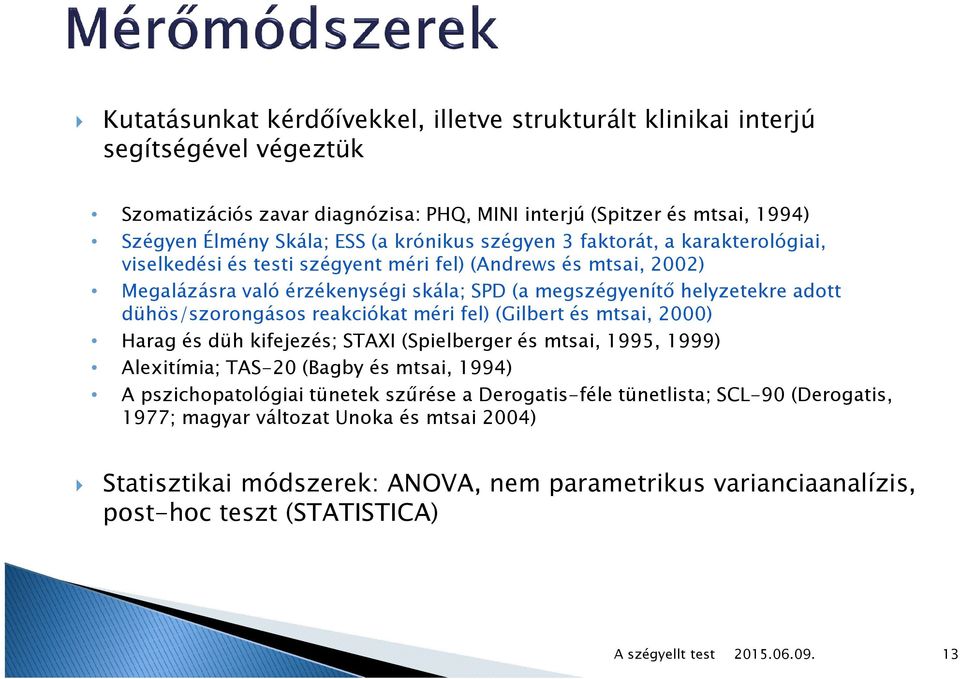 dühös/szorongásos reakciókat méri fel) (Gilbert és mtsai, 2000) Harag és düh kifejezés; STAXI (Spielberger és mtsai, 1995, 1999) Alexitímia; TAS-20 (Bagby és mtsai, 1994) A pszichopatológiai