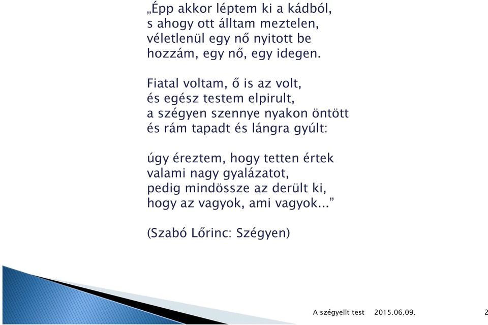 Fiatal voltam, ő is az volt, és egész testem elpirult, a szégyen szennye nyakon öntött és rám